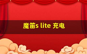 魔笛s lite 充电